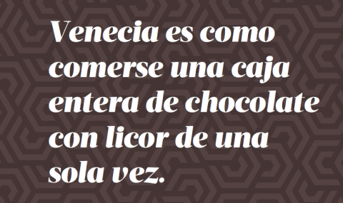 "Venecia es como comerse una caja entera de bombones de chocolate con licor de una sola vez", Truman Capote