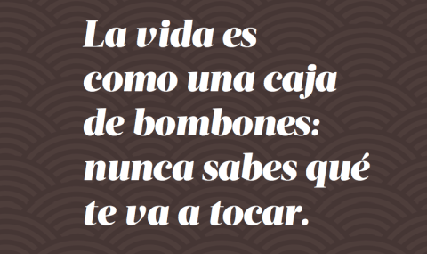 "La vida es como una caja de bombones, nunca sabes qué te va a tocar", Forrest Gump
